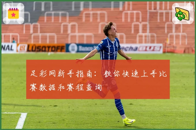 足彩网新手指南:教你快速上手比赛数据和赛程查询