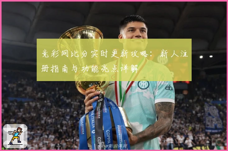 竞彩网比分实时更新攻略：新人注册指南与功能亮点详解