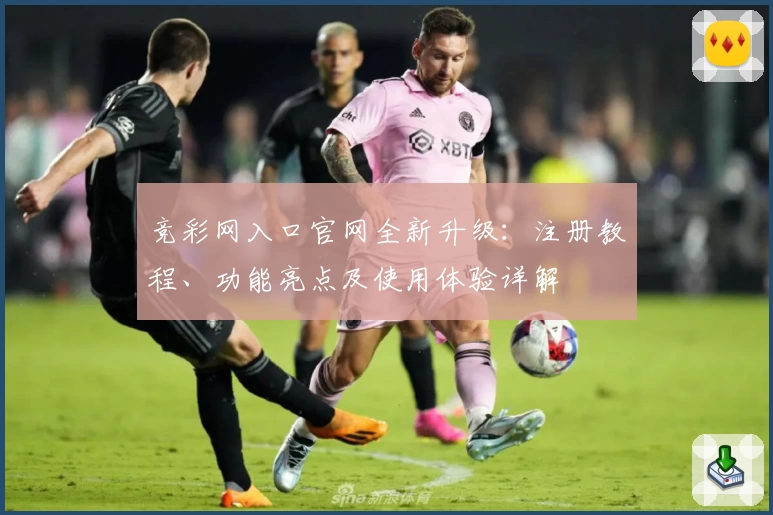 竞彩网入口官网全新升级：注册教程、功能亮点及使用体验详解