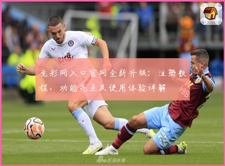 竞彩网入口官网全新升级：注册教程、功能亮点及使用体验详解