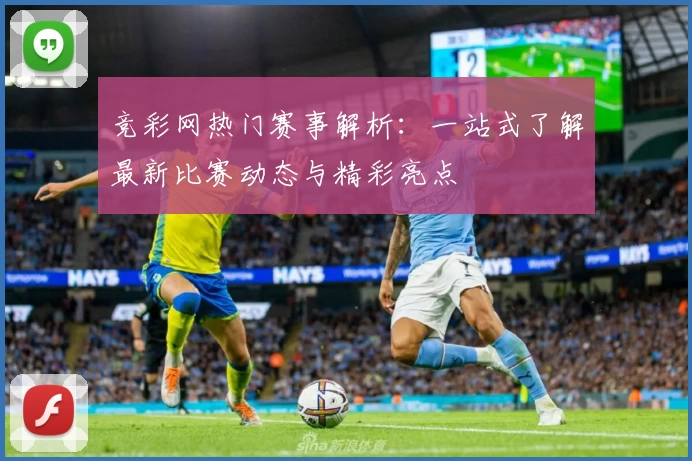 竞彩网热门赛事解析：一站式了解最新比赛动态与精彩亮点